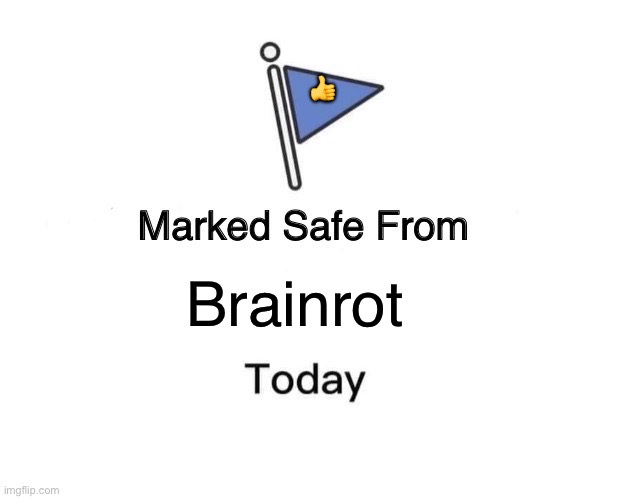 Marked Safe From Meme | 👍; Brainrot | image tagged in memes,marked safe from | made w/ Imgflip meme maker