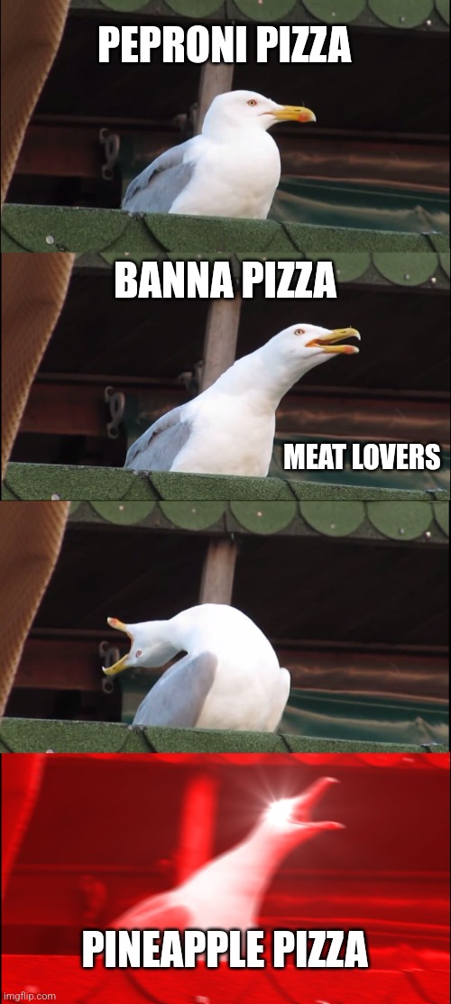 Inhaling Seagull | PEPRONI PIZZA; BANNA PIZZA; MEAT LOVERS; PINEAPPLE PIZZA | image tagged in memes,inhaling seagull | made w/ Imgflip meme maker