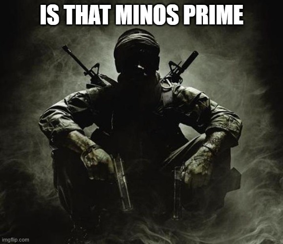 Is that [X]? | Black Ops | IS THAT MINOS PRIME | image tagged in is that x black ops | made w/ Imgflip meme maker