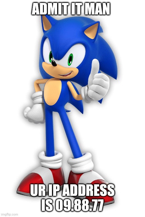 Sonic knows ur IP adress | ADMIT IT MAN; UR IP ADDRESS IS 09.88.77 | image tagged in sonic the hedgehog sonic x shadow generations | made w/ Imgflip meme maker