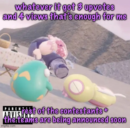 men will see this and think “hell yeah” | whatever it got 3 upvotes and 4 views that’s enough for me; rest of the contestants + the teams are being announced soon | image tagged in men will see this and think hell yeah | made w/ Imgflip meme maker