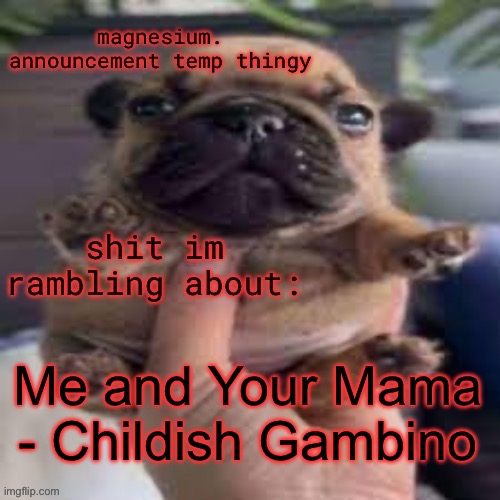 pug temp | Me and Your Mama - Childish Gambino | image tagged in pug temp | made w/ Imgflip meme maker