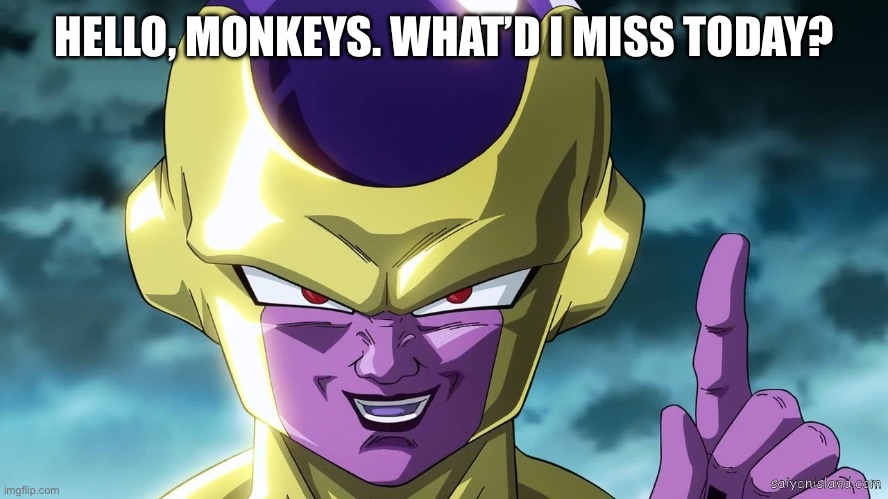 golden frieza | HELLO, MONKEYS. WHAT’D I MISS TODAY? | image tagged in golden frieza | made w/ Imgflip meme maker