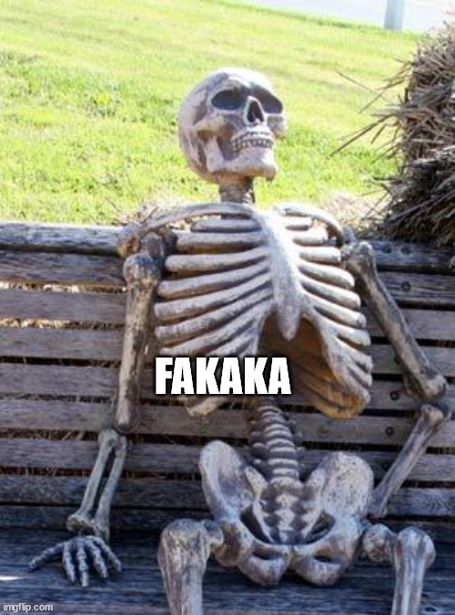 Waiting Skeleton | FAKAKA | image tagged in memes,waiting skeleton | made w/ Imgflip meme maker