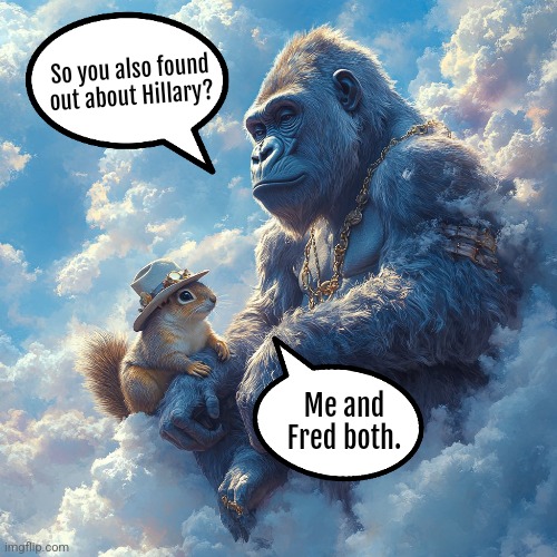 Fck Kathy. Fck Dems #SayTheirNames | So you also found out about Hillary? Me and Fred both. | image tagged in democrats,peanut,harambe,fred,animals,new york | made w/ Imgflip meme maker