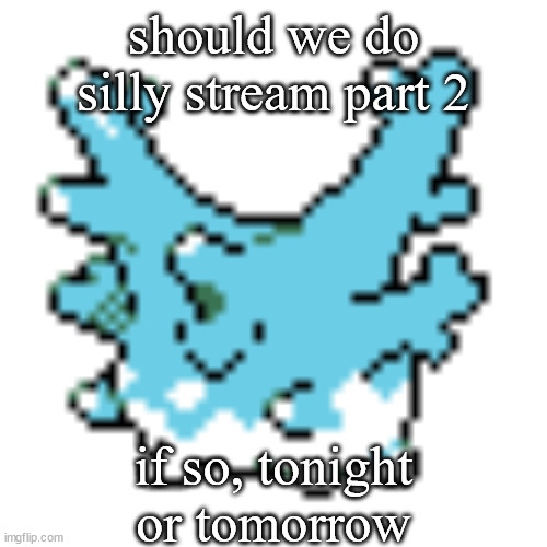 happy corsola | should we do silly stream part 2; if so, tonight or tomorrow | image tagged in happy corsola | made w/ Imgflip meme maker