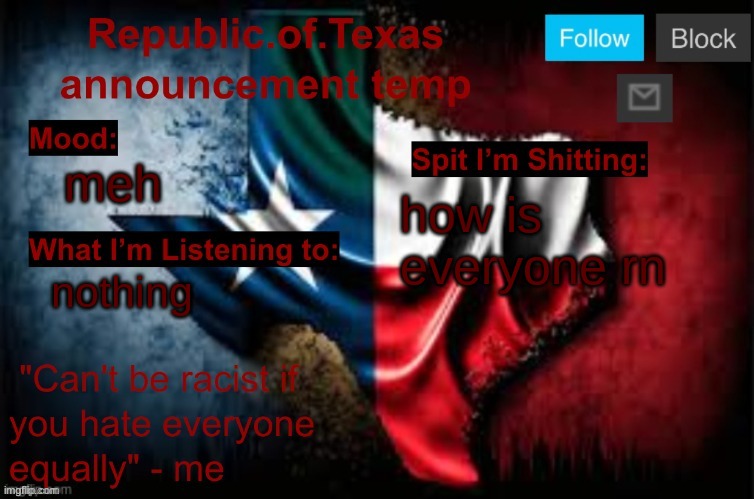 Republic of Texas announcement template (thanks celestial) | meh; how is everyone rn; nothing | image tagged in republic of texas announcement template thanks celestial | made w/ Imgflip meme maker
