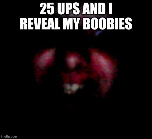 Nice to meat you | 25 UPS AND I REVEAL MY BOOBIES | image tagged in nice to meat you | made w/ Imgflip meme maker