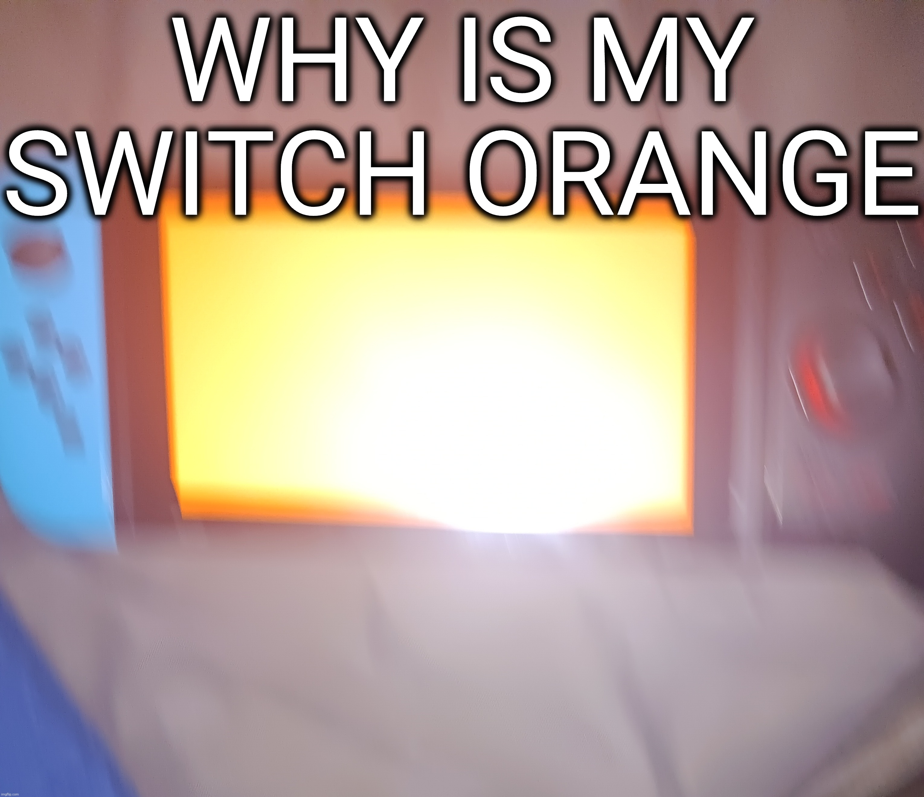WHY IS MY SWITCH ORANGE | made w/ Imgflip meme maker