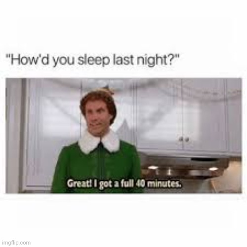 The only reason I'm not 100% Buddy the Elf is because who has that kind of energy man | image tagged in elf,sleep,buddy the elf,buddy the elf excited,tired,sarcasm | made w/ Imgflip meme maker