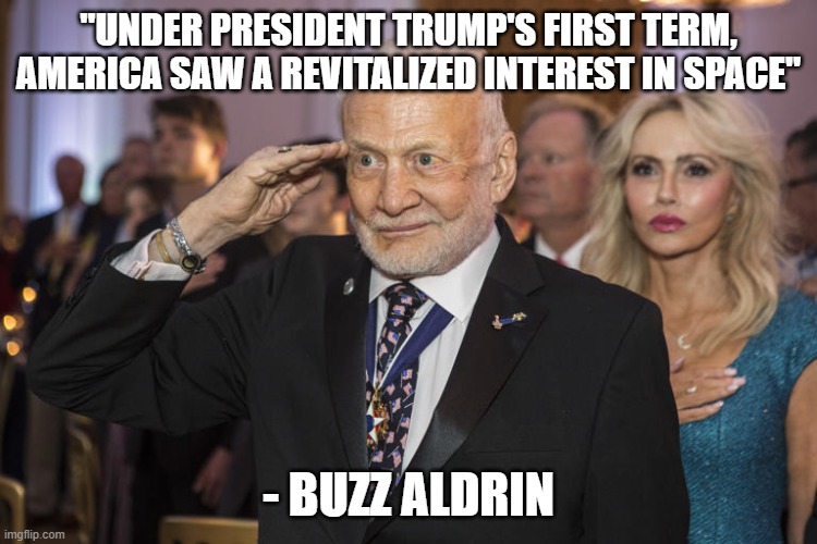 "UNDER PRESIDENT TRUMP'S FIRST TERM, AMERICA SAW A REVITALIZED INTEREST IN SPACE" - BUZZ ALDRIN | made w/ Imgflip meme maker