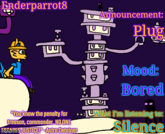 Enderparrot8 announcement | Plug; Bored; Silence | image tagged in enderparrot8 announcement | made w/ Imgflip meme maker