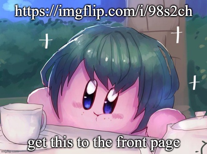 Kirby sipping tea | https://imgflip.com/i/98s2ch; get this to the front page | image tagged in kirby sipping tea | made w/ Imgflip meme maker