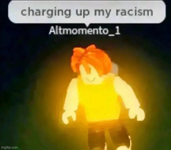 image tagged in charging up my racism,msmg,roblox | made w/ Imgflip meme maker