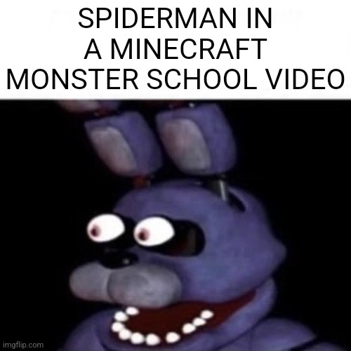 Bonnie Eye Pop | SPIDERMAN IN A MINECRAFT MONSTER SCHOOL VIDEO | image tagged in bonnie eye pop | made w/ Imgflip meme maker