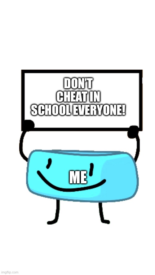 Braceletey BFB | DON’T CHEAT IN SCHOOL EVERYONE! ME | image tagged in braceletey bfb | made w/ Imgflip meme maker