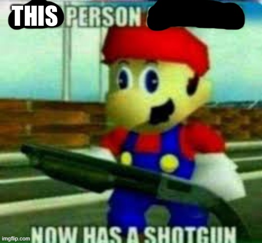the person above me now has a shotgun | THIS | image tagged in the person above me now has a shotgun | made w/ Imgflip meme maker