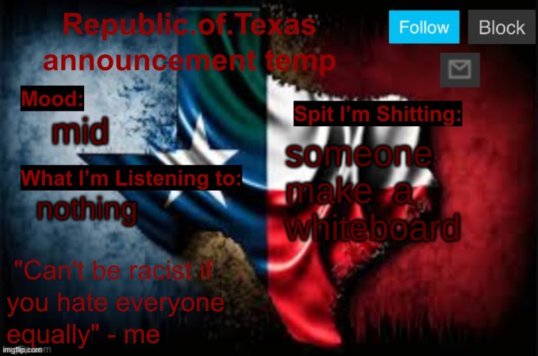 Republic of Texas announcement template (thanks celestial) | mid; someone make  a whiteboard; nothing | image tagged in republic of texas announcement template thanks celestial | made w/ Imgflip meme maker