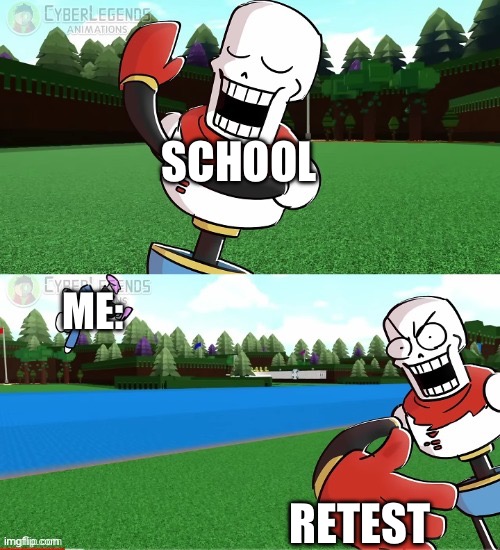 Me during test | SCHOOL; ME:; RETEST | image tagged in papyrus slapping sans away | made w/ Imgflip meme maker