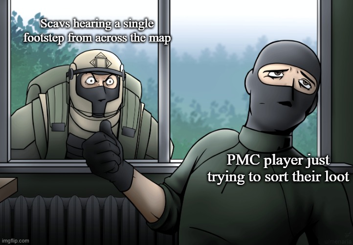 Scav and PMC are so diffrent yet so close... | Scavs hearing a single footstep from across the map; PMC player just trying to sort their loot | image tagged in the tarkov experience | made w/ Imgflip meme maker