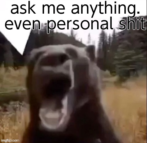 i want | ask me anything. even personal shit | image tagged in fedy faber | made w/ Imgflip meme maker