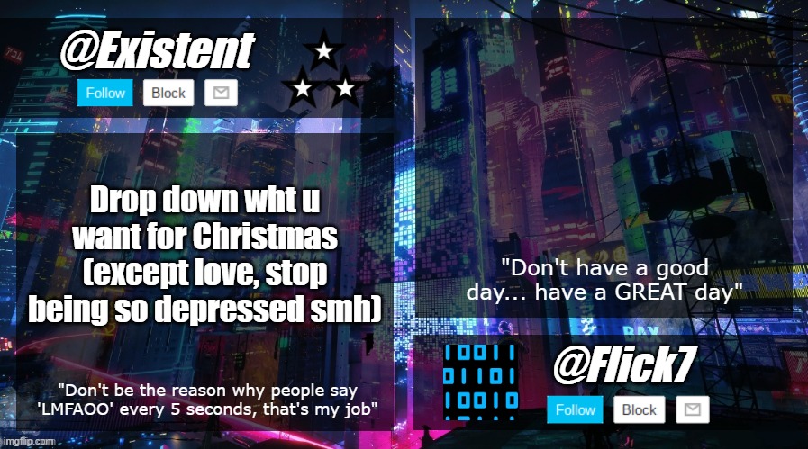 existent and flick announcement temp | Drop down wht u want for Christmas (except love, stop being so depressed smh) | image tagged in existent and flick announcement temp | made w/ Imgflip meme maker