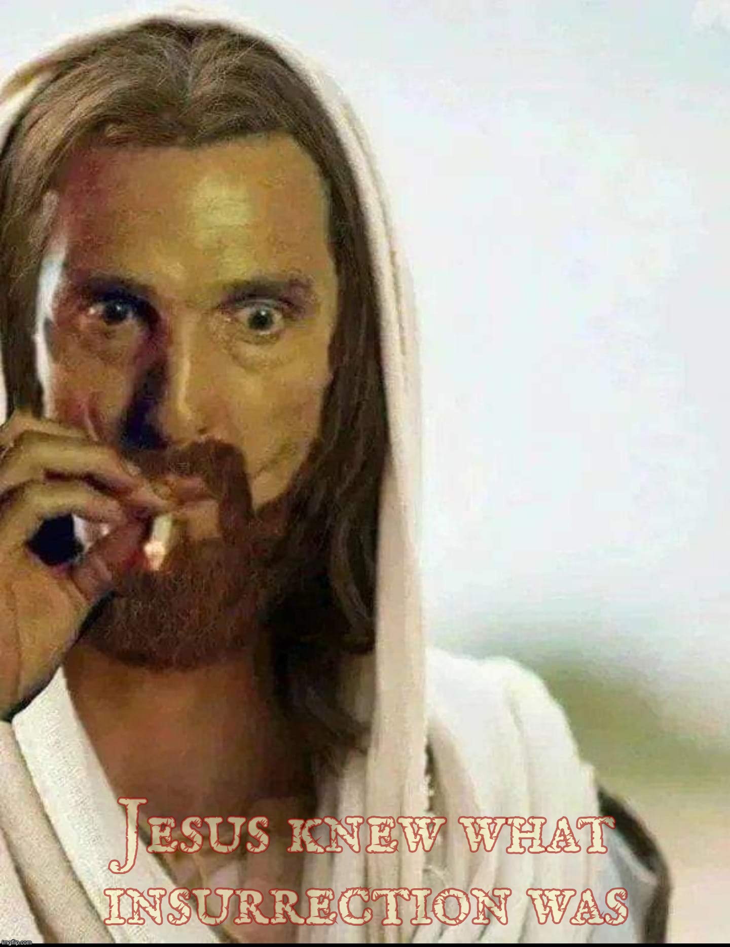 Matthew McConaughey Jesus Smoking Lg x | Jesus knew what insurrection was | image tagged in matthew mcconaughey jesus smoking | made w/ Imgflip meme maker