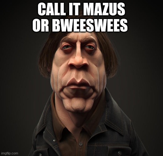 Call it | CALL IT MAZUS OR BWEESWEES | image tagged in call it | made w/ Imgflip meme maker