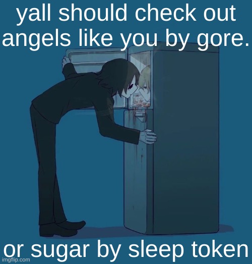 Avogado6 depression | yall should check out angels like you by gore. or sugar by sleep token | image tagged in avogado6 depression | made w/ Imgflip meme maker