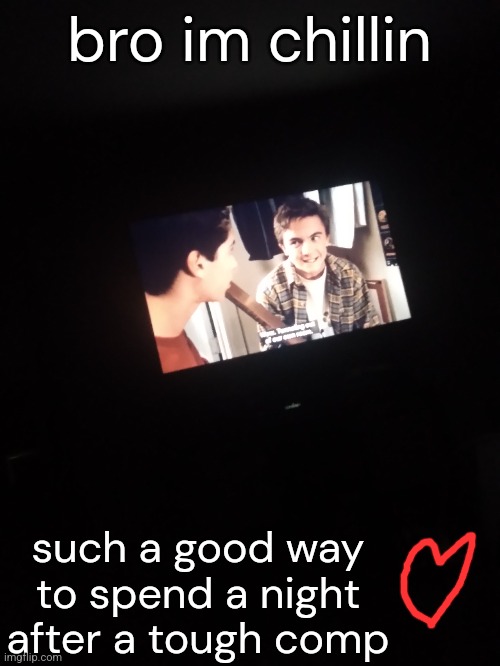 bro im chillin; such a good way to spend a night after a tough comp | made w/ Imgflip meme maker