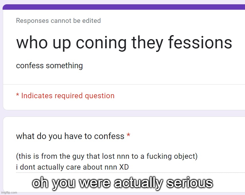oh you were actually serious | made w/ Imgflip meme maker