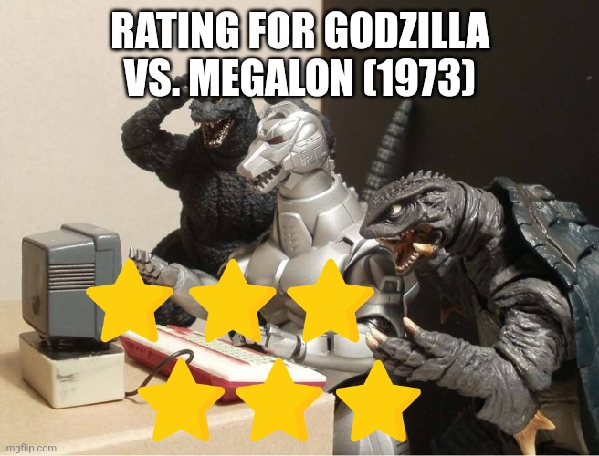 Godzilla vs. Megalon rating | RATING FOR GODZILLA VS. MEGALON (1973) | image tagged in godzilla-kiryu-gamera-pc | made w/ Imgflip meme maker