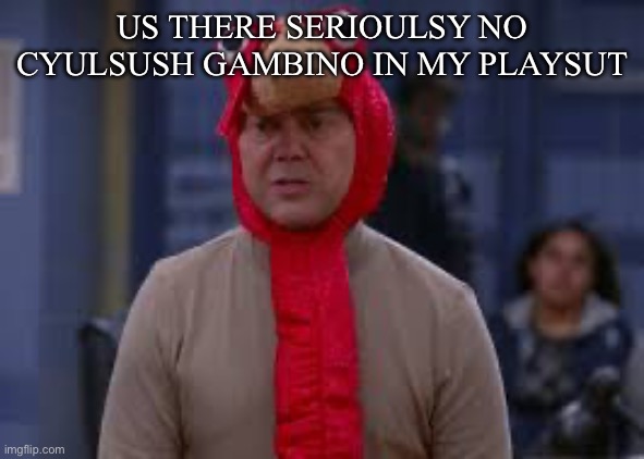 *playlist | US THERE SERIOULSY NO CYULSUSH GAMBINO IN MY PLAYSUT | image tagged in turkey day boyle | made w/ Imgflip meme maker