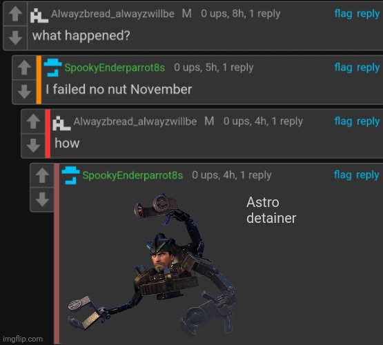 I failed no nut november | Astro detainer | image tagged in i failed no nut november | made w/ Imgflip meme maker