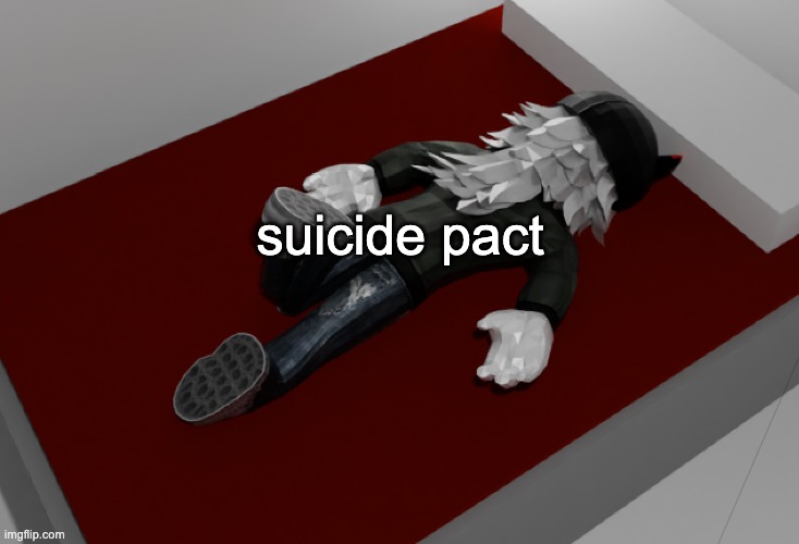 me trying to figure out how the fuck i get this model back in its default postition | suicide pact | image tagged in now im drunk as fuck about to pass out | made w/ Imgflip meme maker