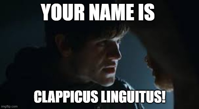 your name is reek | YOUR NAME IS; CLAPPICUS LINGUITUS! | image tagged in ramsay bolton | made w/ Imgflip meme maker