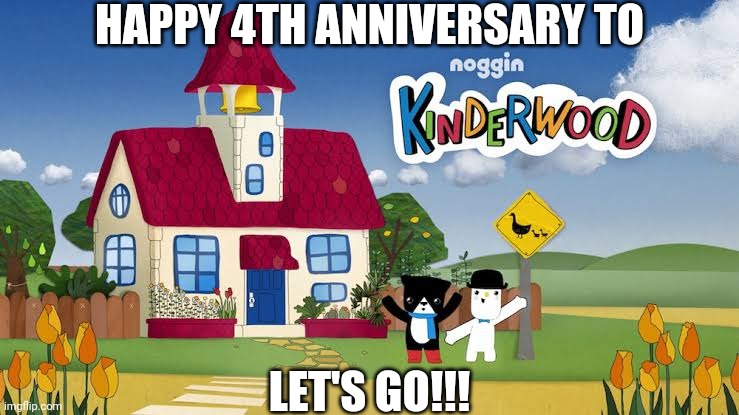 Kinderwood is being serving 4 years ago | HAPPY 4TH ANNIVERSARY TO; LET'S GO!!! | image tagged in kinderwood,anniversary,happy anniversary,meme,memes,let's go | made w/ Imgflip meme maker