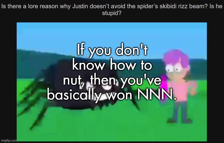 If you don't know how to nut, then you've basically won NNN. | made w/ Imgflip meme maker