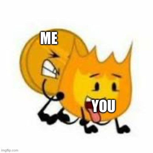 Fireoiny normal art | ME YOU | image tagged in fireoiny normal art | made w/ Imgflip meme maker