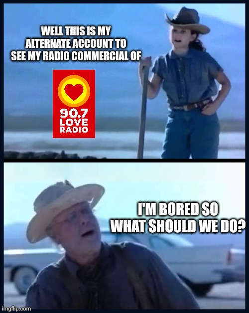 I’m tired of this Grandpa | WELL THIS IS MY ALTERNATE ACCOUNT TO SEE MY RADIO COMMERCIAL OF; I'M BORED SO WHAT SHOULD WE DO? | image tagged in i m tired of this grandpa,meme,love radio,radio commercial,youtube,philippines | made w/ Imgflip meme maker