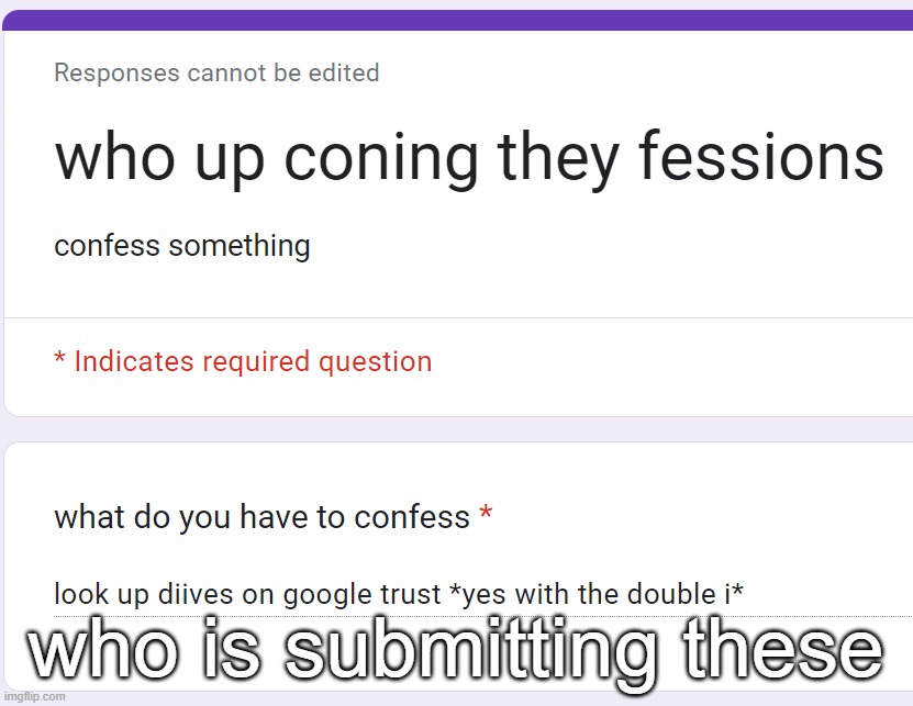 who is submitting these | made w/ Imgflip meme maker