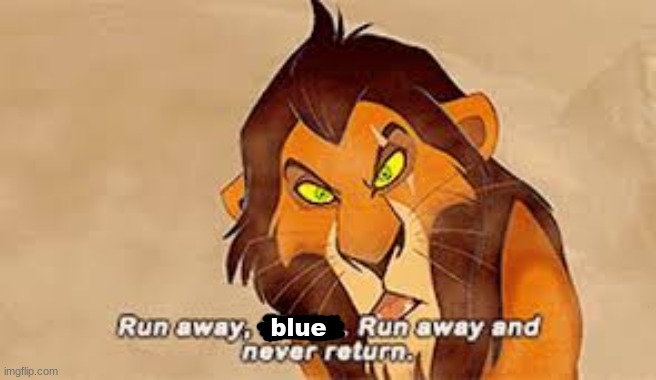 Run away, x. Run away and never return | blue | image tagged in run away x run away and never return | made w/ Imgflip meme maker
