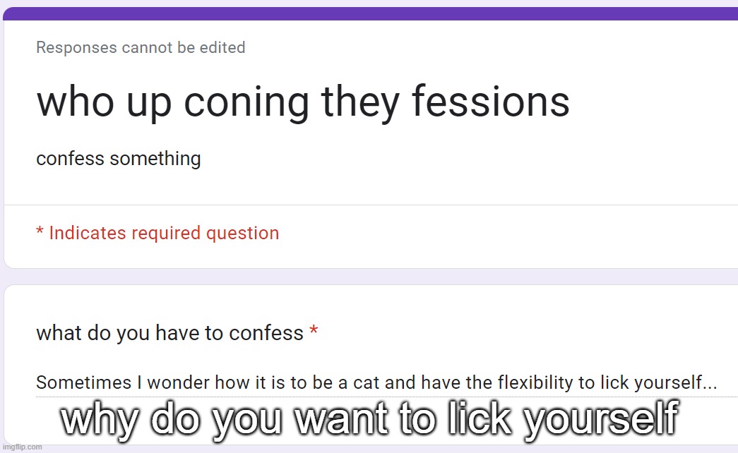 why do you want to lick yourself | made w/ Imgflip meme maker
