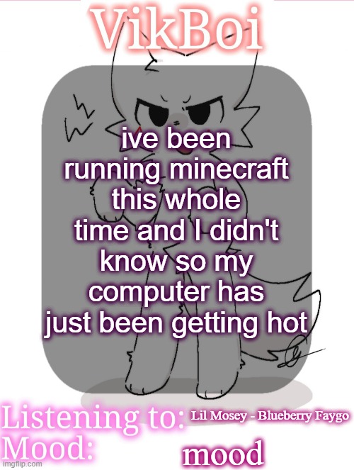 shawtys like a melody | ive been running minecraft this whole time and I didn't know so my computer has just been getting hot; Lil Mosey - Blueberry Faygo; mood | image tagged in vikboikisser temp | made w/ Imgflip meme maker