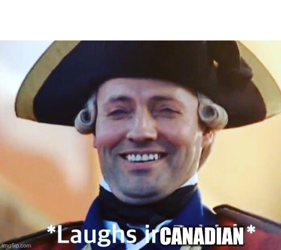 Laughs In British | CANADIAN | image tagged in laughs in british | made w/ Imgflip meme maker