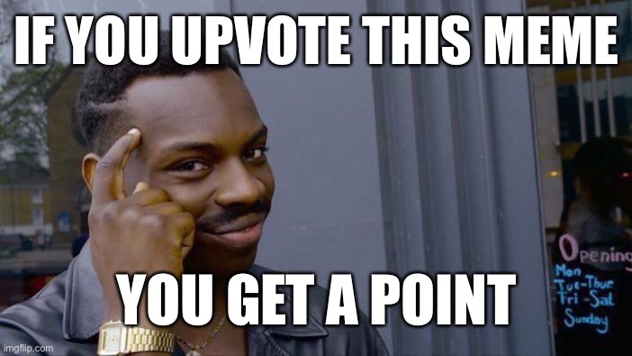 Upvote this meme for a point | IF YOU UPVOTE THIS MEME; YOU GET A POINT | image tagged in memes,roll safe think about it | made w/ Imgflip meme maker