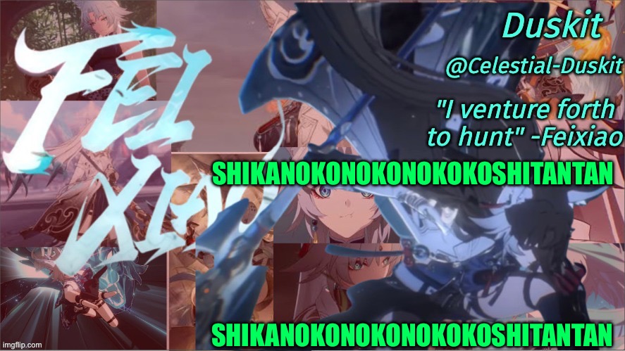 Shikanokonokonokokoshitantan | SHIKANOKONOKONOKOKOSHITANTAN; SHIKANOKONOKONOKOKOSHITANTAN | image tagged in duskit's feixiao template | made w/ Imgflip meme maker