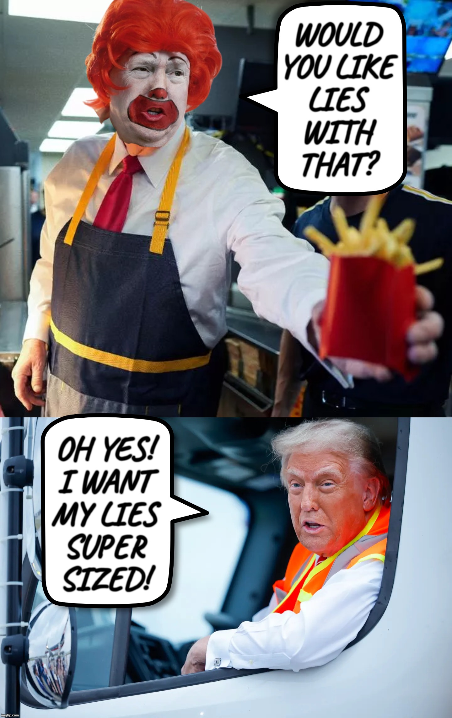 mc lies... | WOULD
YOU LIKE
LIES
WITH
THAT? OH YES!
I WANT
MY LIES
SUPER
SIZED! | image tagged in mcdonald's fat boy,trump lies,garbage dump | made w/ Imgflip meme maker