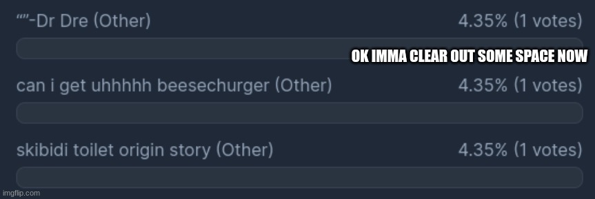 OK IMMA CLEAR OUT SOME SPACE NOW | made w/ Imgflip meme maker