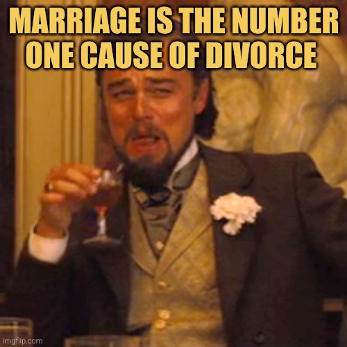 Laughing Leo Meme | MARRIAGE IS THE NUMBER ONE CAUSE OF DIVORCE | image tagged in memes,laughing leo | made w/ Imgflip meme maker